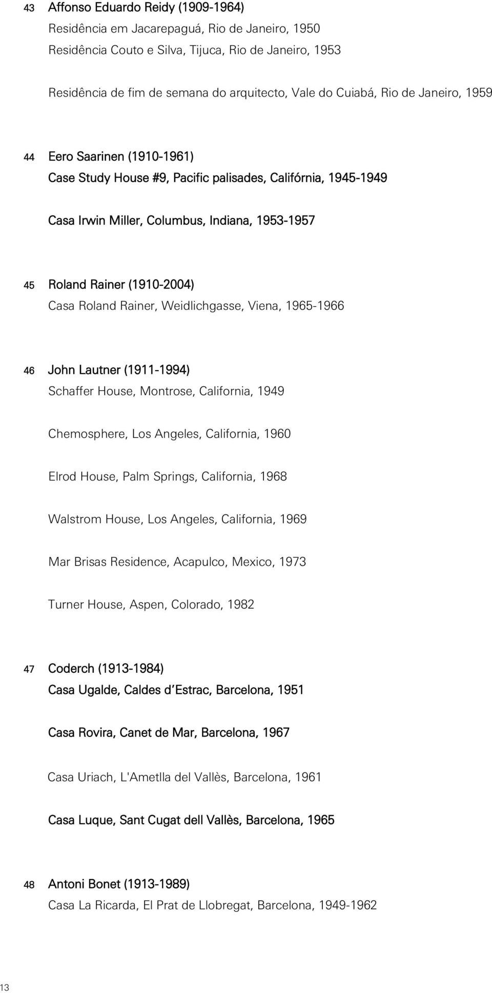 Roland Rainer, Weidlichgasse, Viena, 1965-1966 46 John Lautner (1911-1994) Schaffer House, Montrose, California, 1949 Chemosphere, Los Angeles, California, 1960 Elrod House, Palm Springs, California,