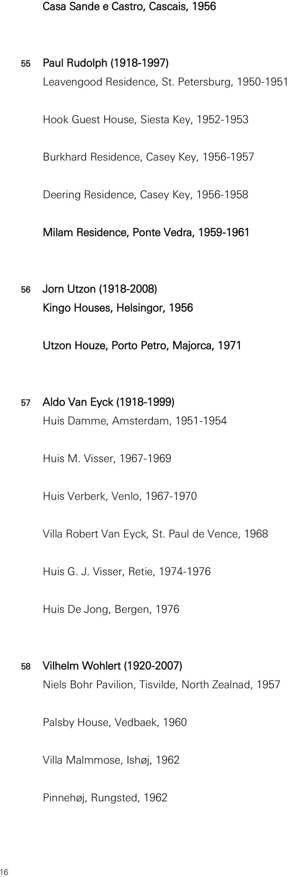 Utzon (1918-2008) Kingo Houses, Helsingor, 1956 Utzon Houze, Porto Petro, Majorca, 1971 57 Aldo Van Eyck (1918-1999) Huis Damme, Amsterdam, 1951-1954 Huis M.