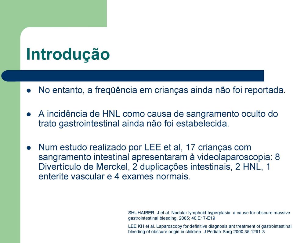 Num estudo realizado por LEE et al, 17 crianças com sangramento intestinal apresentaram à videolaparoscopia: 8 Divertículo de Merckel, 2 duplicações intestinais, 2