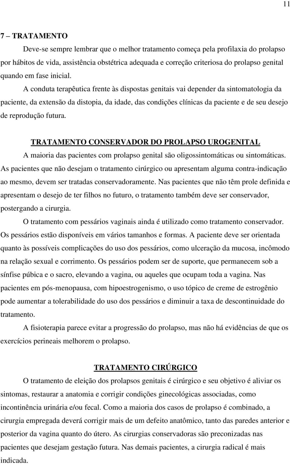 A conduta terapêutica frente às dispostas genitais vai depender da sintomatologia da paciente, da extensão da distopia, da idade, das condições clínicas da paciente e de seu desejo de reprodução