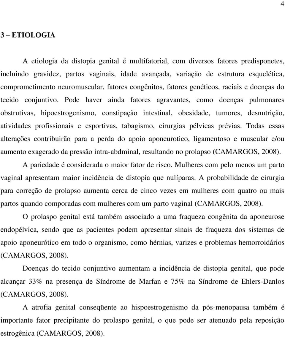 Pode haver ainda fatores agravantes, como doenças pulmonares obstrutivas, hipoestrogenismo, constipação intestinal, obesidade, tumores, desnutrição, atividades profissionais e esportivas, tabagismo,