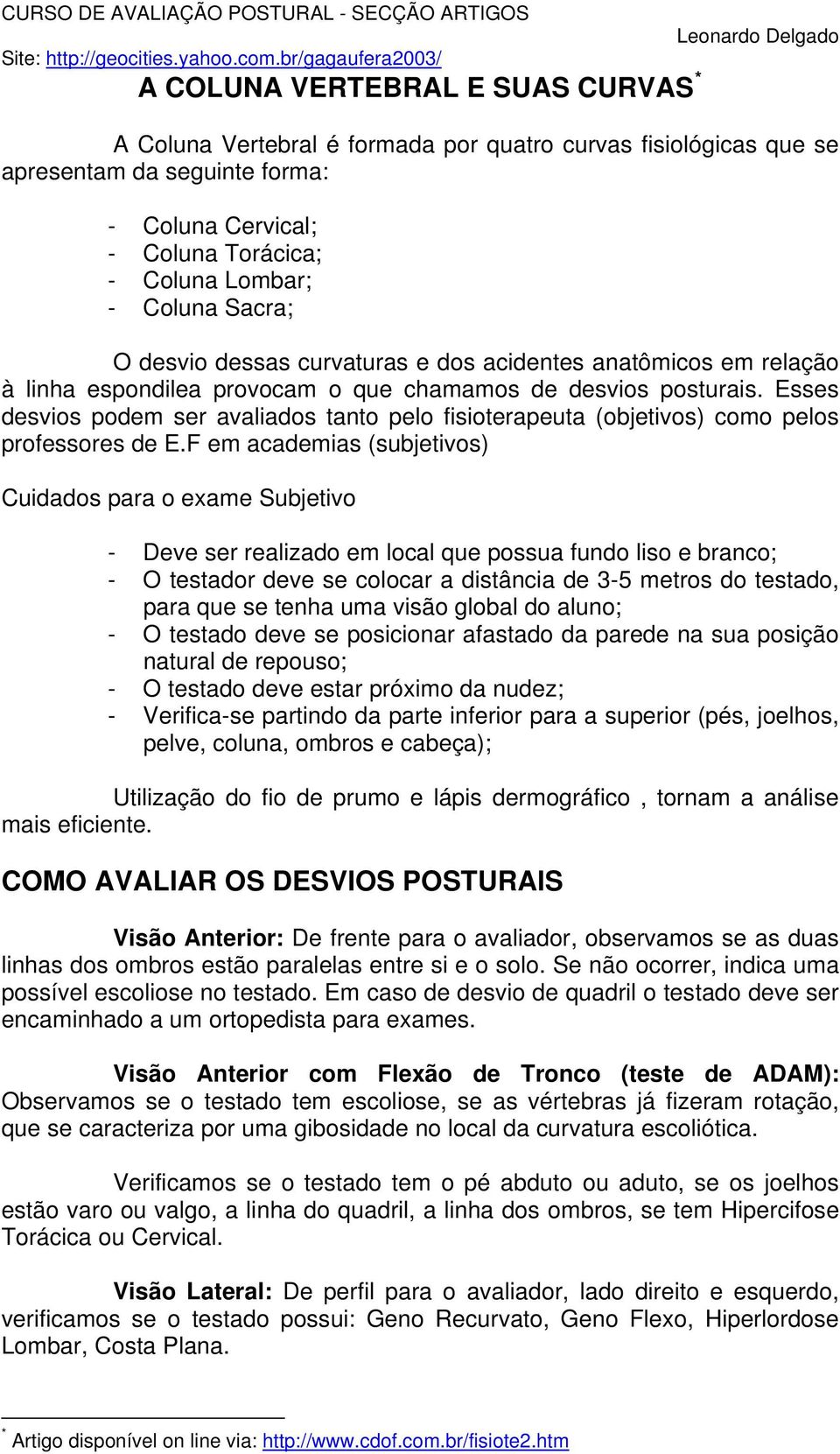 Esses desvios podem ser avaliados tanto pelo fisioterapeuta (objetivos) como pelos professores de E.