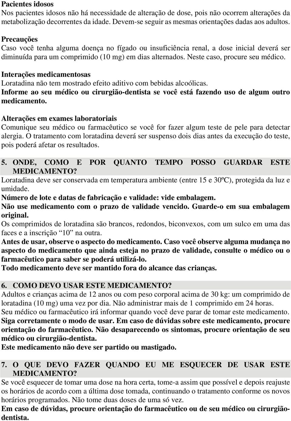 Precauções Caso você tenha alguma doença no fígado ou insuficiência renal, a dose inicial deverá ser diminuída para um comprimido (10 mg) em dias alternados. Neste caso, procure seu médico.