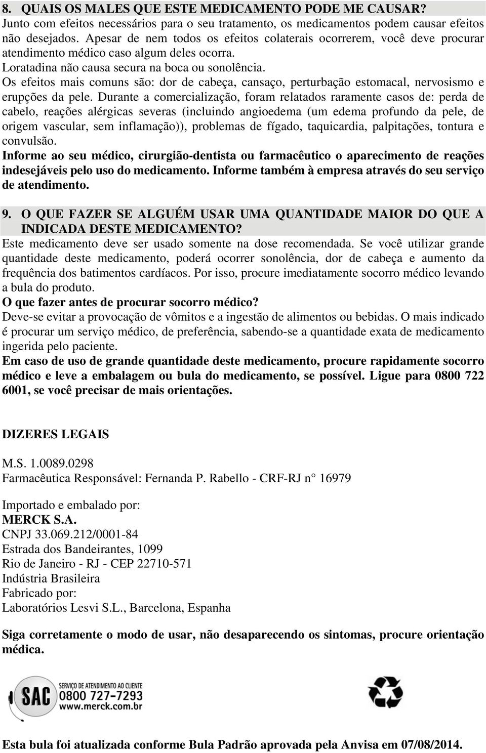 Os efeitos mais comuns são: dor de cabeça, cansaço, perturbação estomacal, nervosismo e erupções da pele.