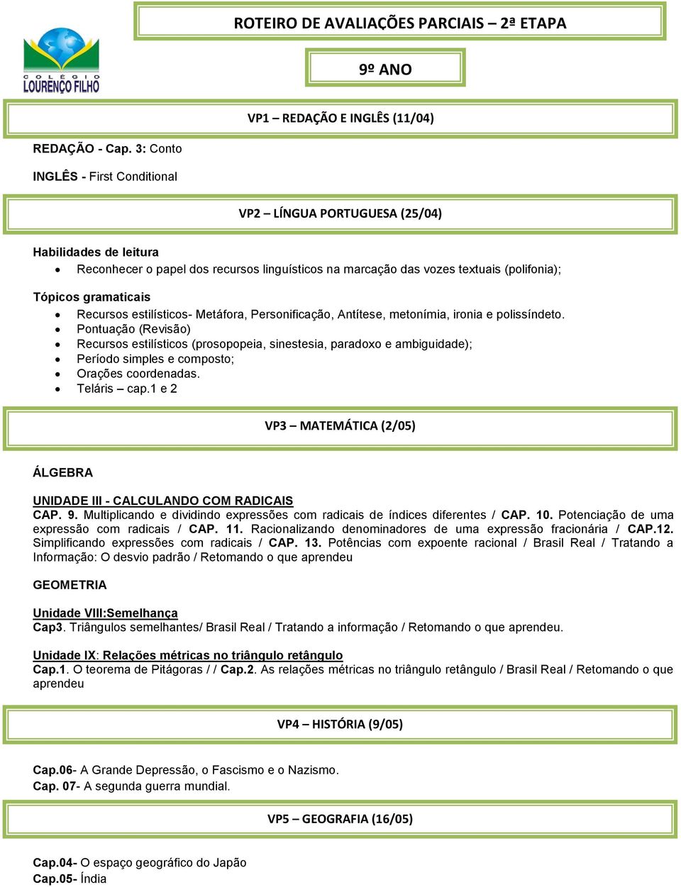 Antítese, metonímia, ironia e polissíndeto. Pontuação (Revisão) Recursos estilísticos (prosopopeia, sinestesia, paradoxo e ambiguidade); Período simples e composto; Orações coordenadas. Teláris cap.