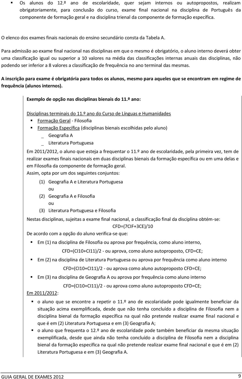 disciplina trienal da componente de formação específica. O elenco dos exames finais nacionais do ensino secundário consta da Tabela A.