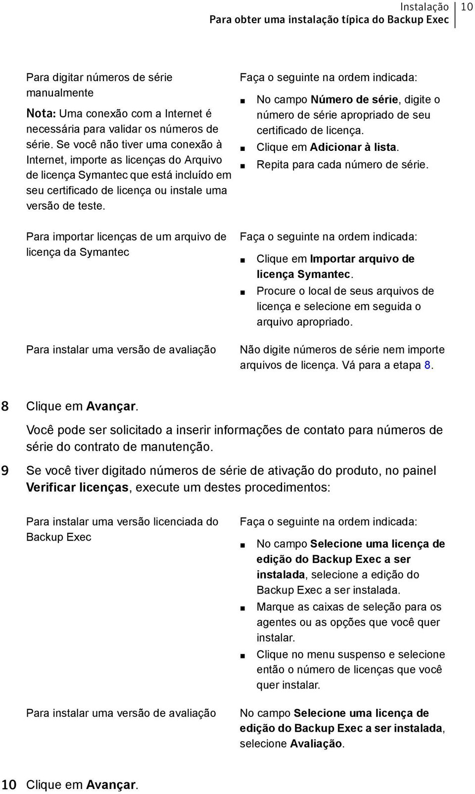 Faça o seguinte na ordem indicada: No campo Número de série, digite o número de série apropriado de seu certificado de licença. Clique em Adicionar à lista. Repita para cada número de série.