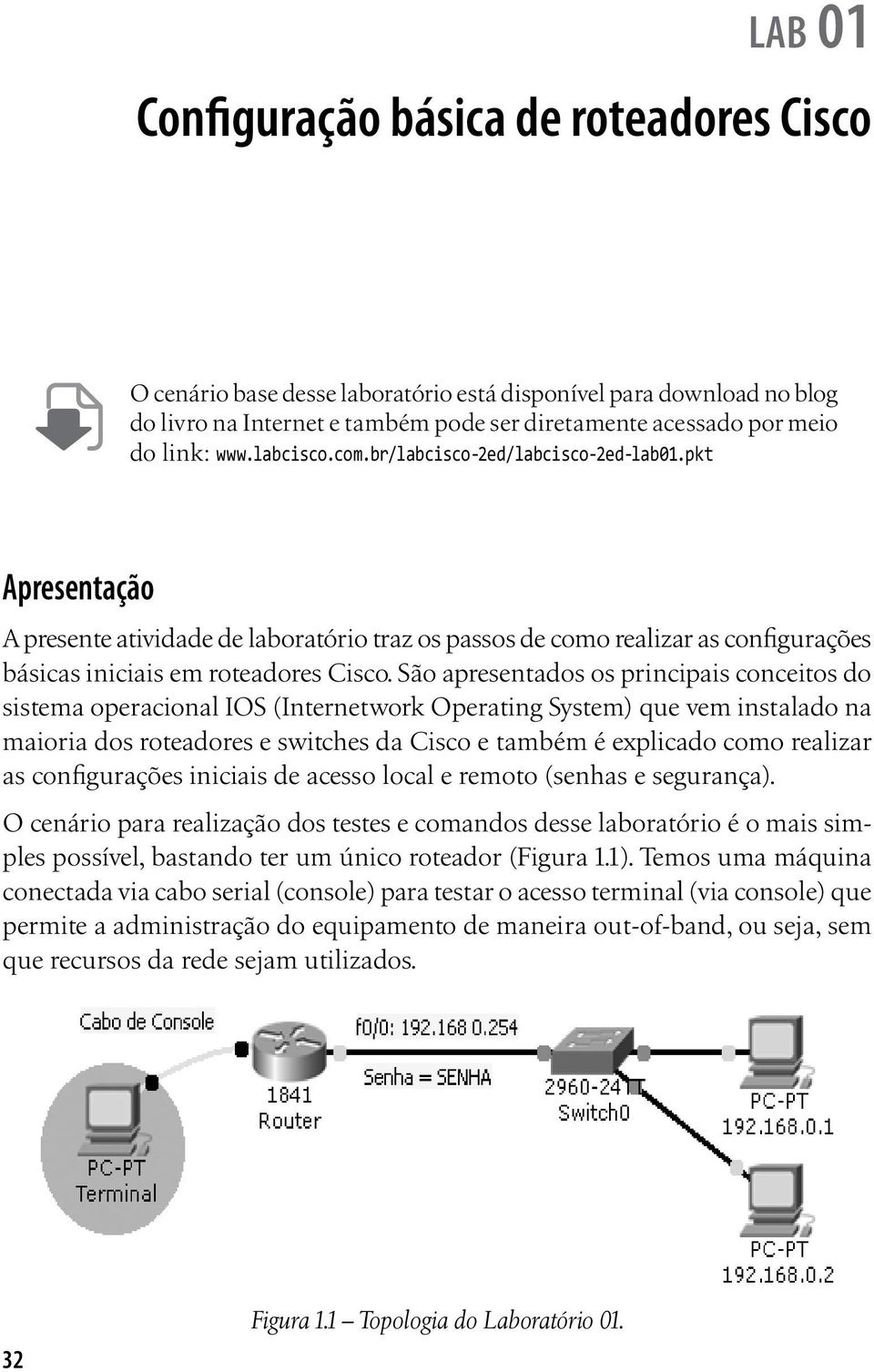 São apresentados os principais conceitos do sistema operacional IOS (Internetwork Operating System) que vem instalado na maioria dos roteadores e switches da Cisco e também é explicado como realizar