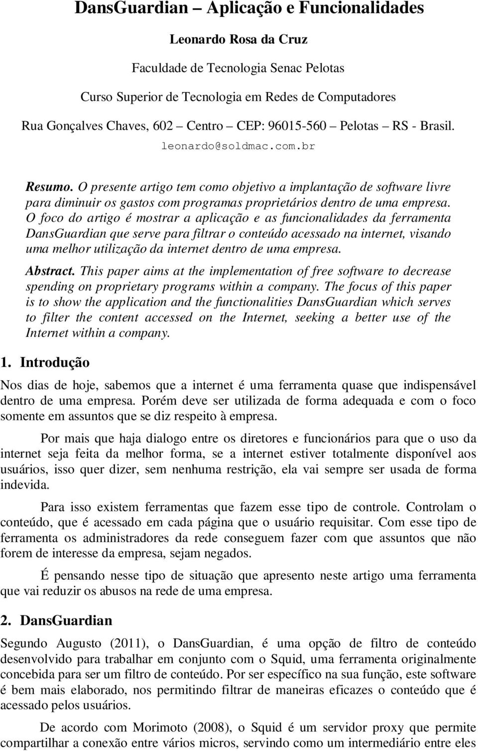 O presente artigo tem como objetivo a implantação de software livre para diminuir os gastos com programas proprietários dentro de uma empresa.