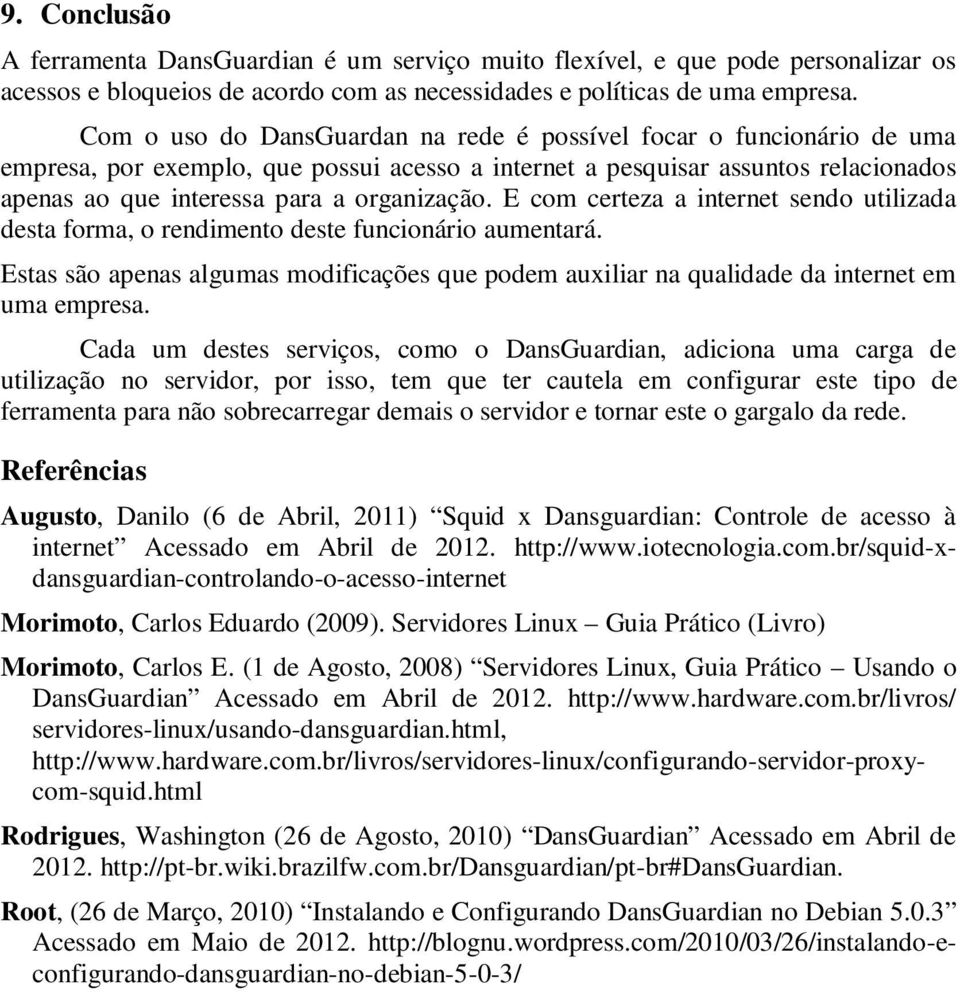 E com certeza a internet sendo utilizada desta forma, o rendimento deste funcionário aumentará. Estas são apenas algumas modificações que podem auxiliar na qualidade da internet em uma empresa.