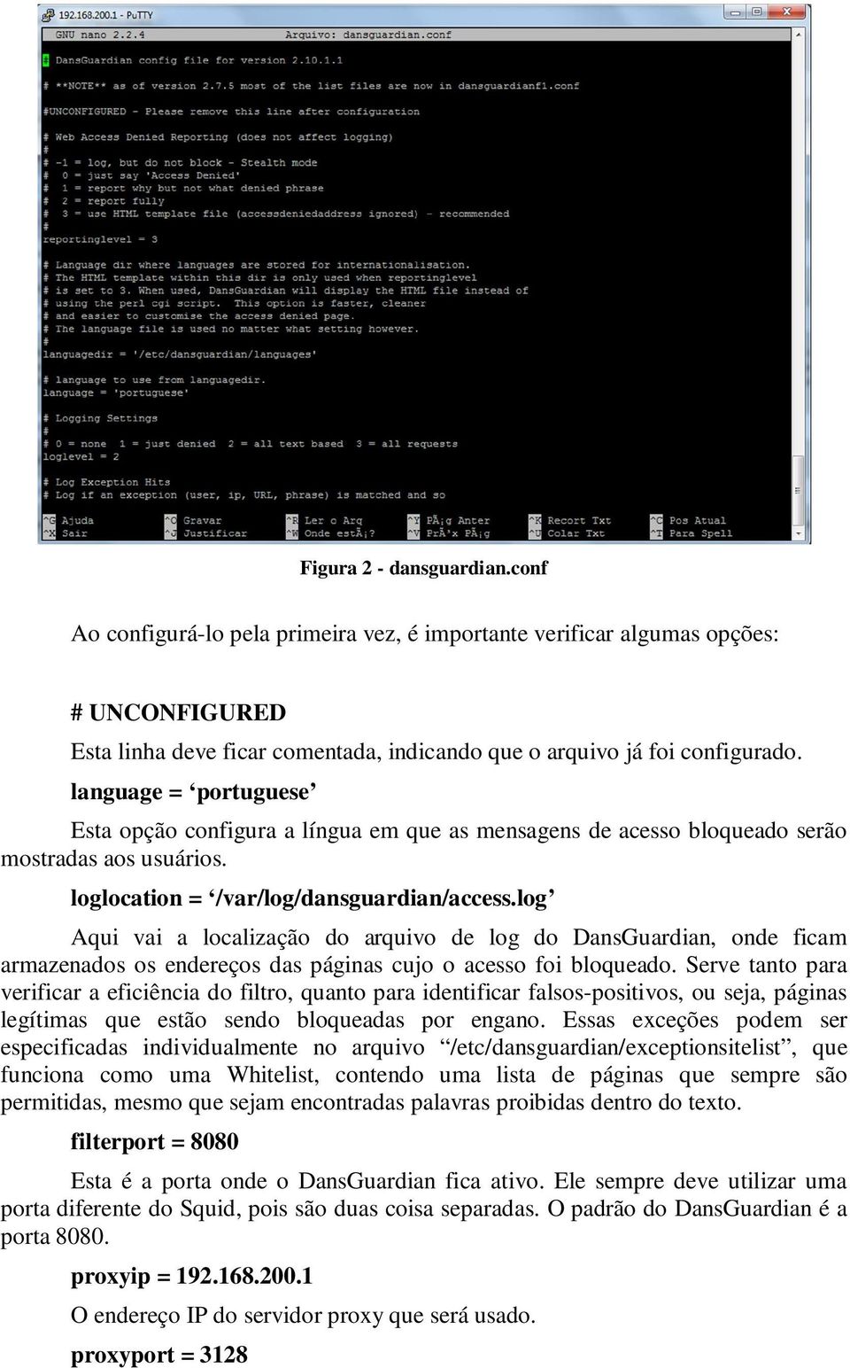 log Aqui vai a localização do arquivo de log do DansGuardian, onde ficam armazenados os endereços das páginas cujo o acesso foi bloqueado.