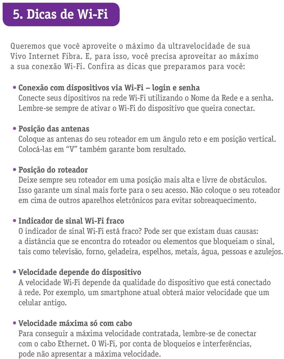 Lembre-se sempre de ativar o Wi-Fi do dispositivo que queira conectar. Posição das antenas Coloque as antenas do seu roteador em um ângulo reto e em posição vertical.