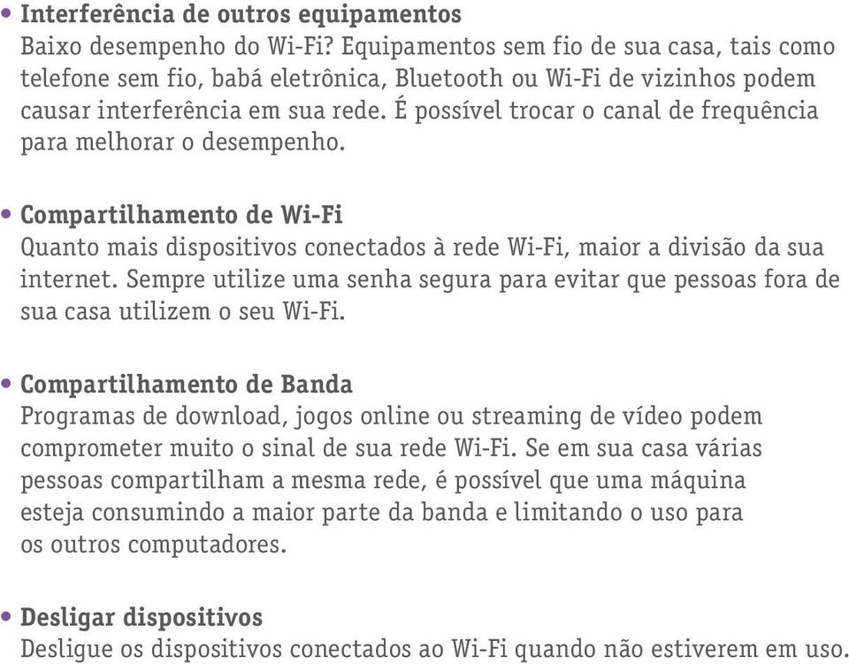 É possível trocar o canal de frequência para melhorar o desempenho. Compartilhamento de Wi-Fi Quanto mais dispositivos conectados à rede Wi-Fi, maior a divisão da sua internet.