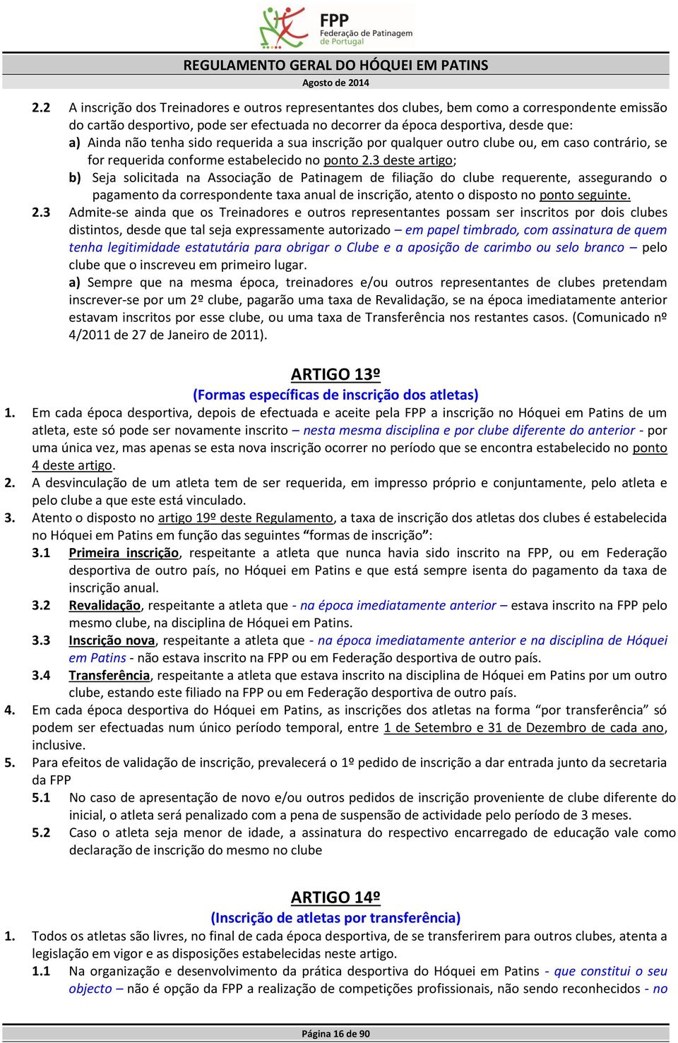 3 deste artigo; b) Seja solicitada na Associação de Patinagem de filiação do clube requerente, assegurando o pagamento da correspondente taxa anual de inscrição, atento o disposto no ponto seguinte.