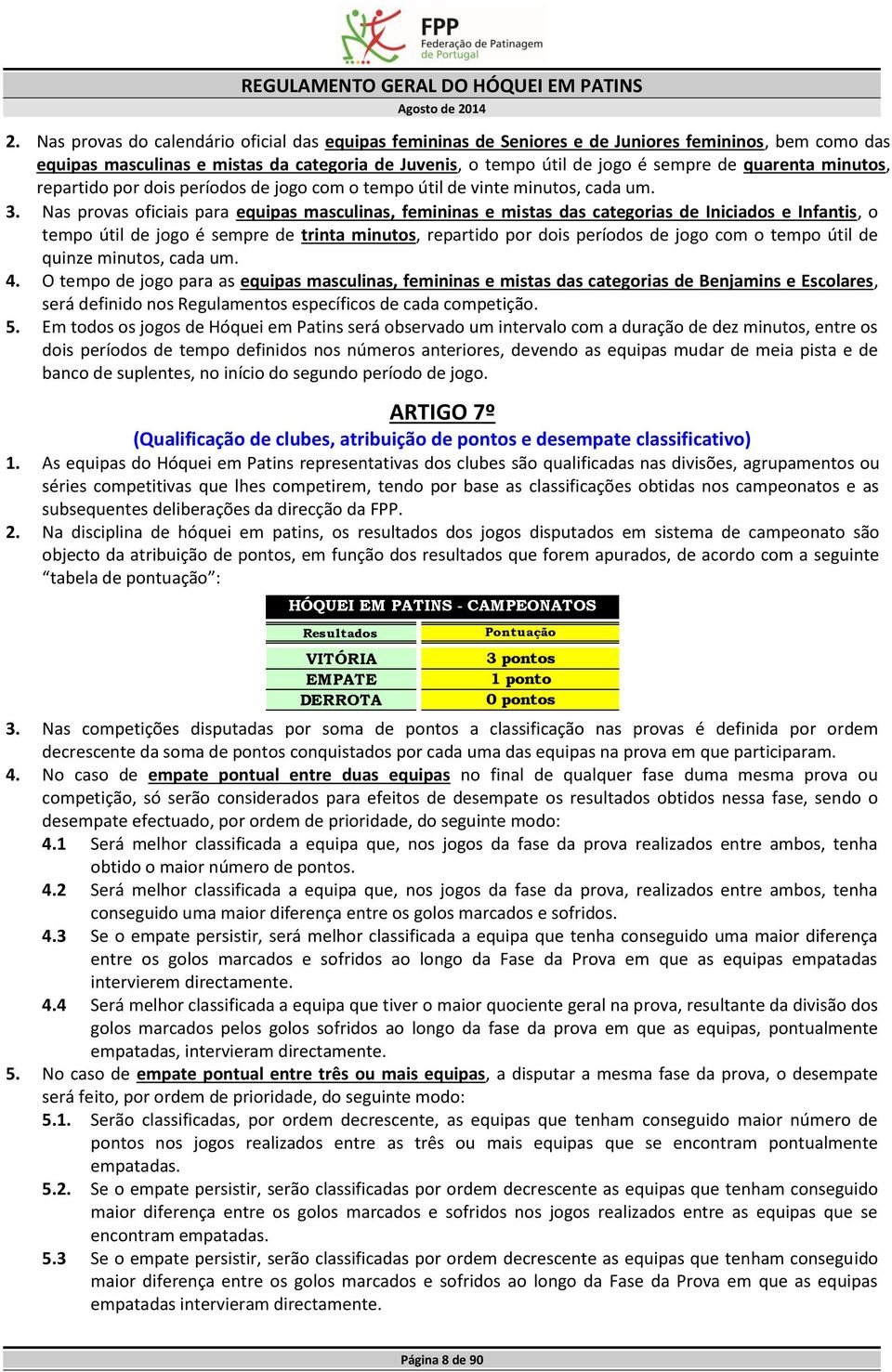 Nas provas oficiais para equipas masculinas, femininas e mistas das categorias de Iniciados e Infantis, o tempo útil de jogo é sempre de trinta minutos, repartido por dois períodos de jogo com o