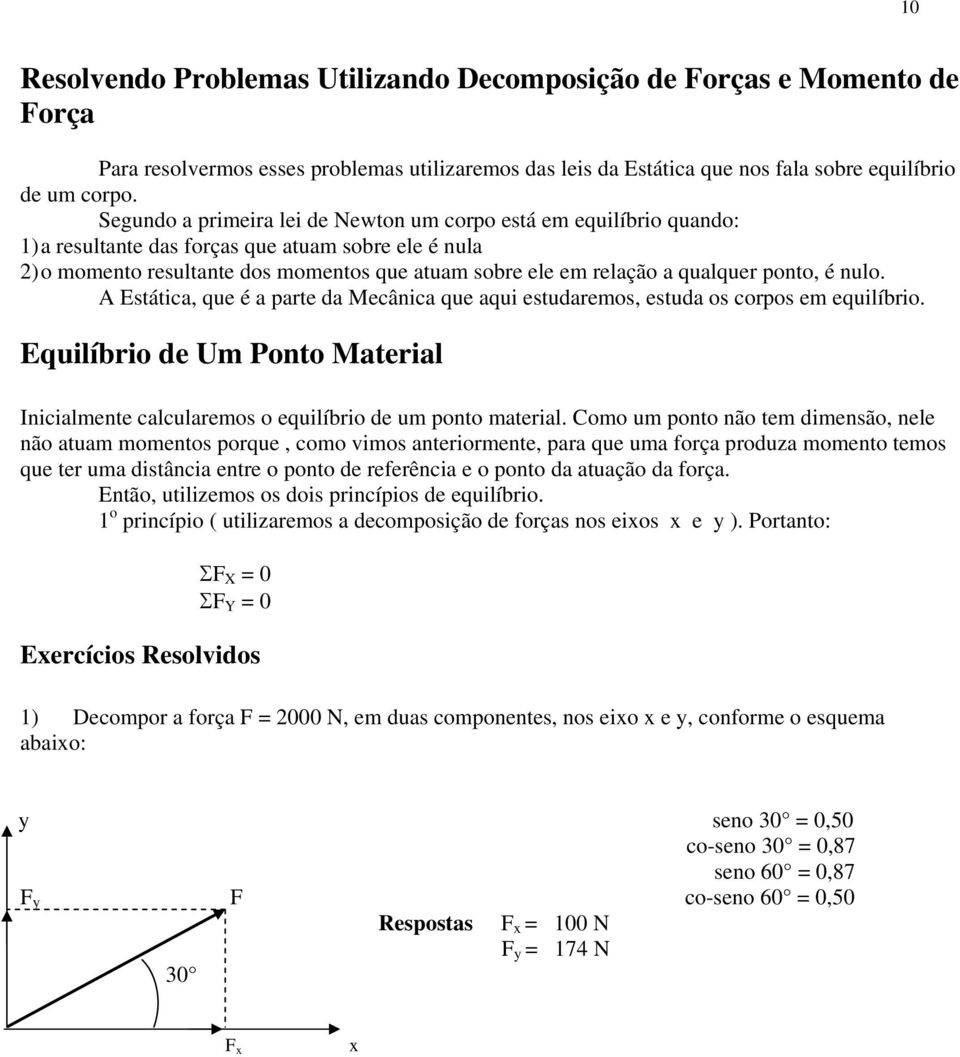 qualquer ponto, é nulo. A Estática, que é a parte da Mecânica que aqui estudaremos, estuda os corpos em equilíbrio.