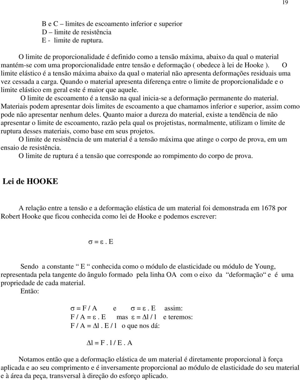 O limite elástico é a tensão máxima abaixo da qual o material não apresenta deformações residuais uma vez cessada a carga.