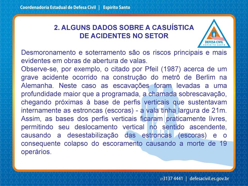 Neste caso as escavações foram levadas a uma profundidade maior que a programada, a chamada sobrescavação, chegando próximas à base de perfis verticais que sustentavam internamente as estroncas