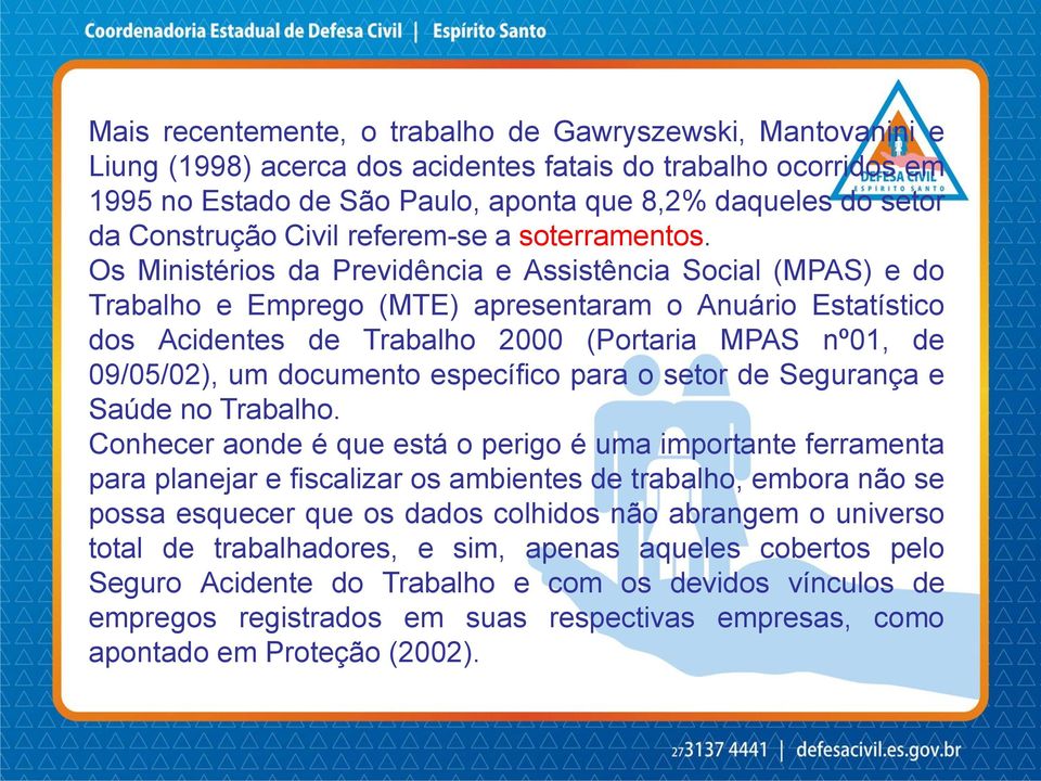 Os Ministérios da Previdência e Assistência Social (MPAS) e do Trabalho e Emprego (MTE) apresentaram o Anuário Estatístico dos Acidentes de Trabalho 2000 (Portaria MPAS nº01, de 09/05/02), um