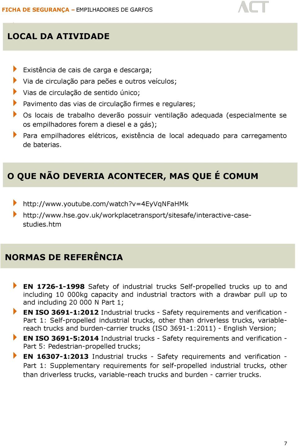 circulação firmes e regulares; Os locais de trabalho deverão possuir ventilação adequada (especialmente se os empilhadores forem a diesel e a gás); Para empilhadores elétricos, existência de local