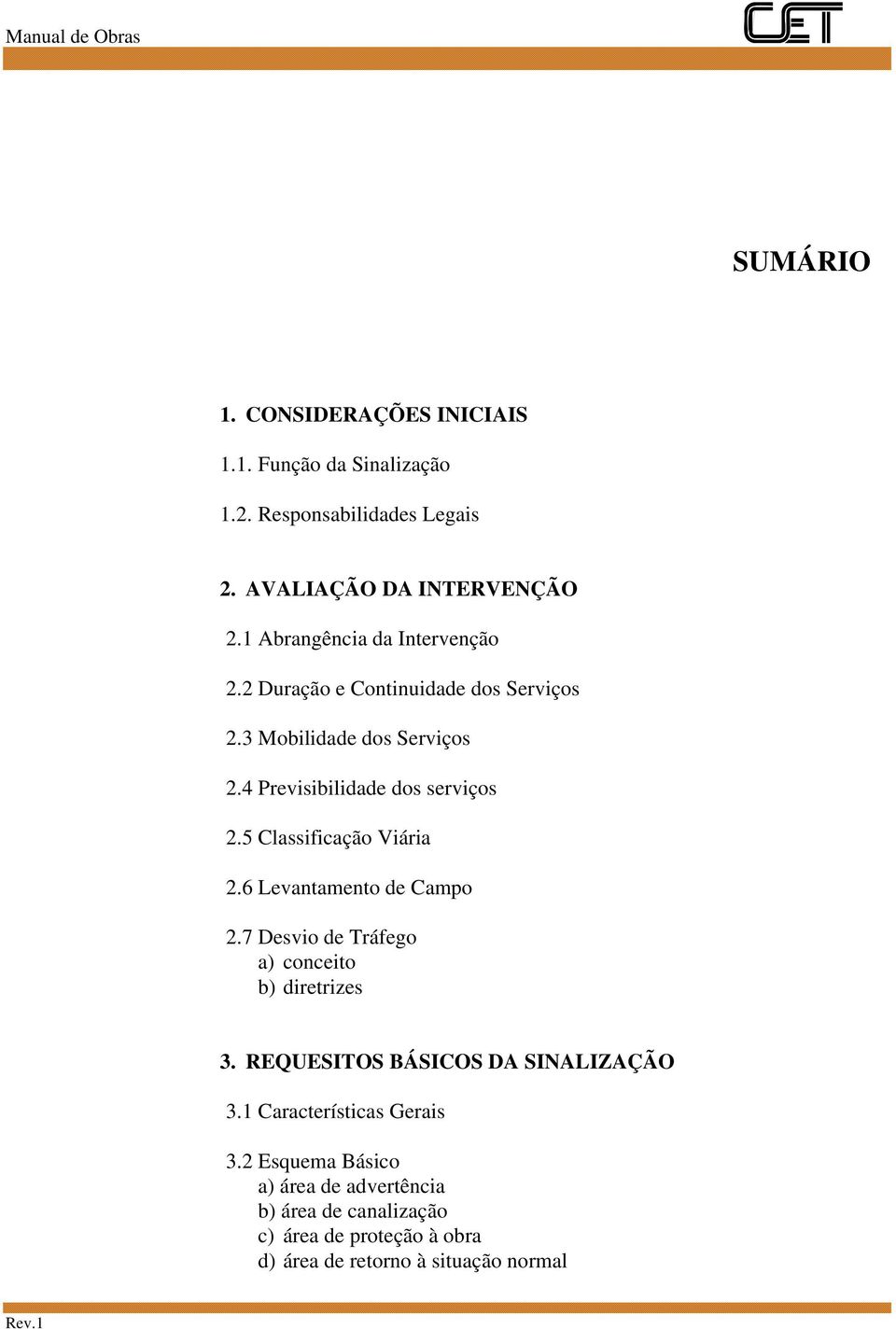 5 Classificação Viária 2.6 Levantamento de Campo 2.7 Desvio de Tráfego a) conceito b) diretrizes 3. REQUESITOS BÁSICOS DA SINALIZAÇÃO 3.