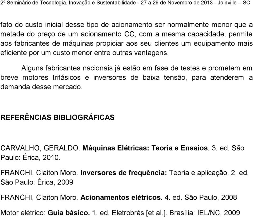 Alguns fabricantes nacionais já estão em fase de testes e prometem em breve motores trifásicos e inversores de baixa tensão, para atenderem a demanda desse mercado.