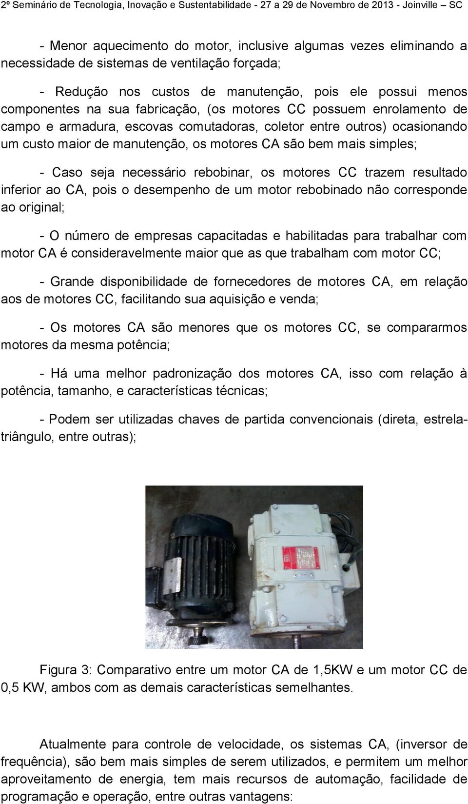 seja necessário rebobinar, os motores CC trazem resultado inferior ao CA, pois o desempenho de um motor rebobinado não corresponde ao original; - O número de empresas capacitadas e habilitadas para