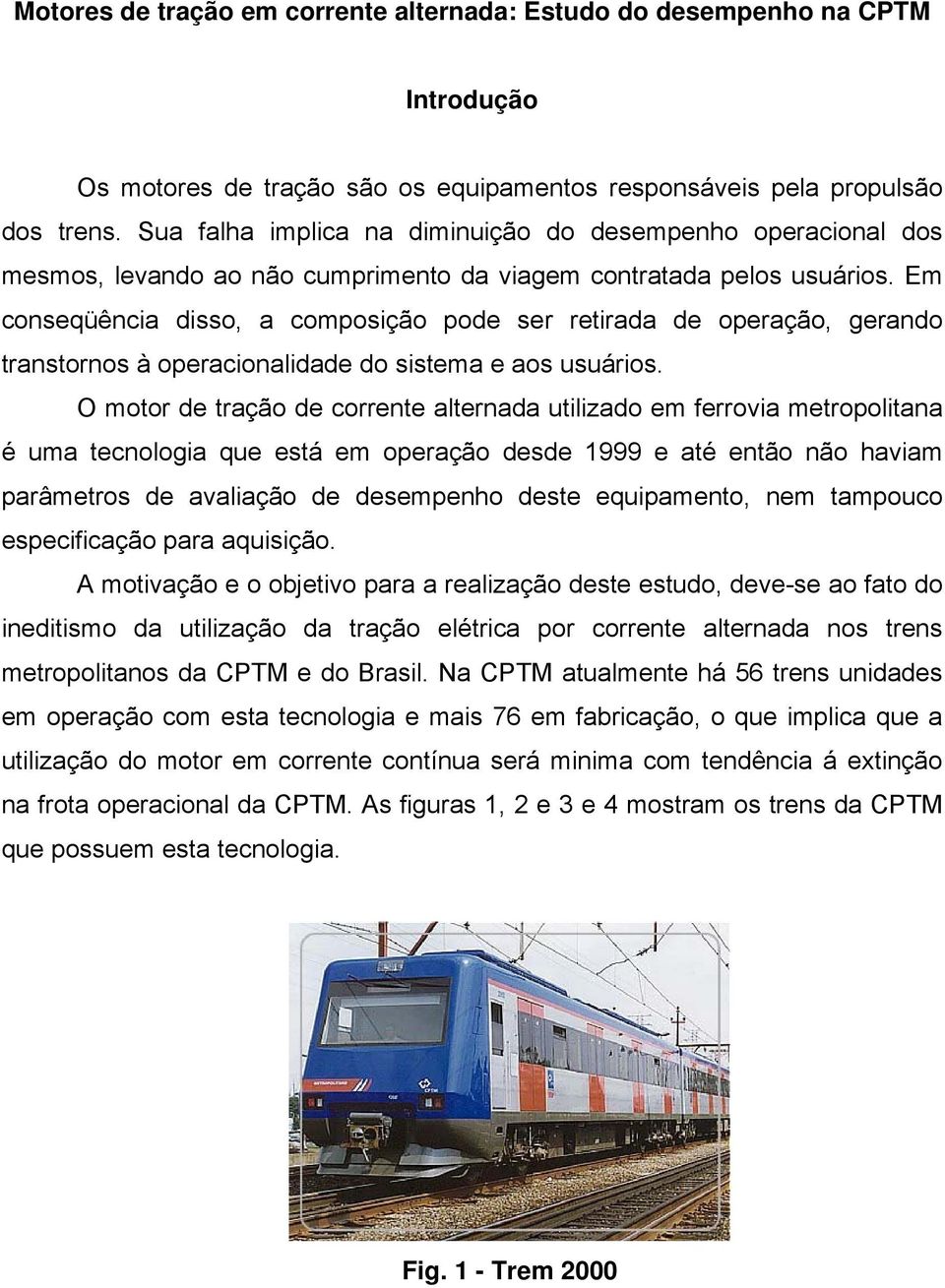 Em conseqüência disso, a composição pode ser retirada de operação, gerando transtornos à operacionalidade do sistema e aos usuários.