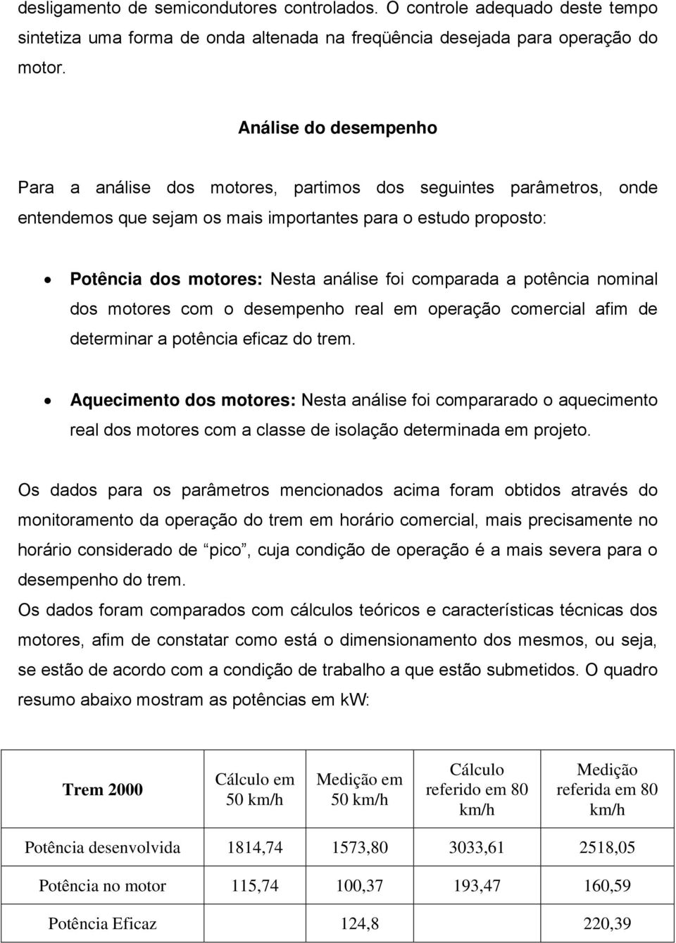 comparada a potência nominal dos motores com o desempenho real em operação comercial afim de determinar a potência eficaz do trem.