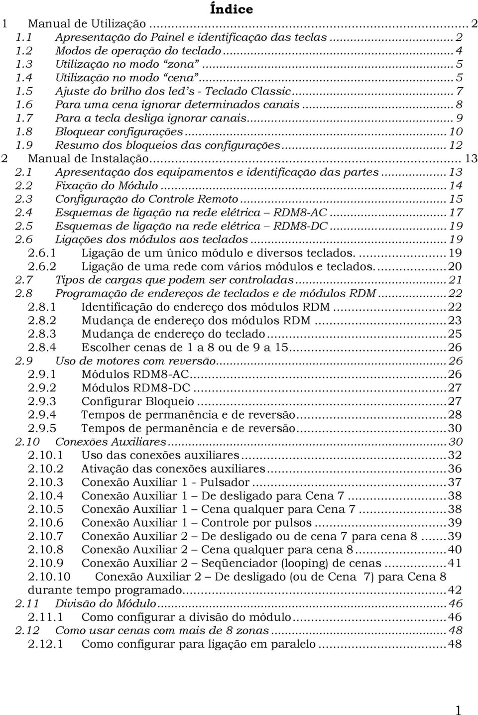 8 Bloquear configurações...10 1.9 Resumo dos bloqueios das configurações...12 2 Manual de Instalação... 13 2.1 Apresentação dos equipamentos e identificação das partes...13 2.2 Fixação do Módulo...14 2.