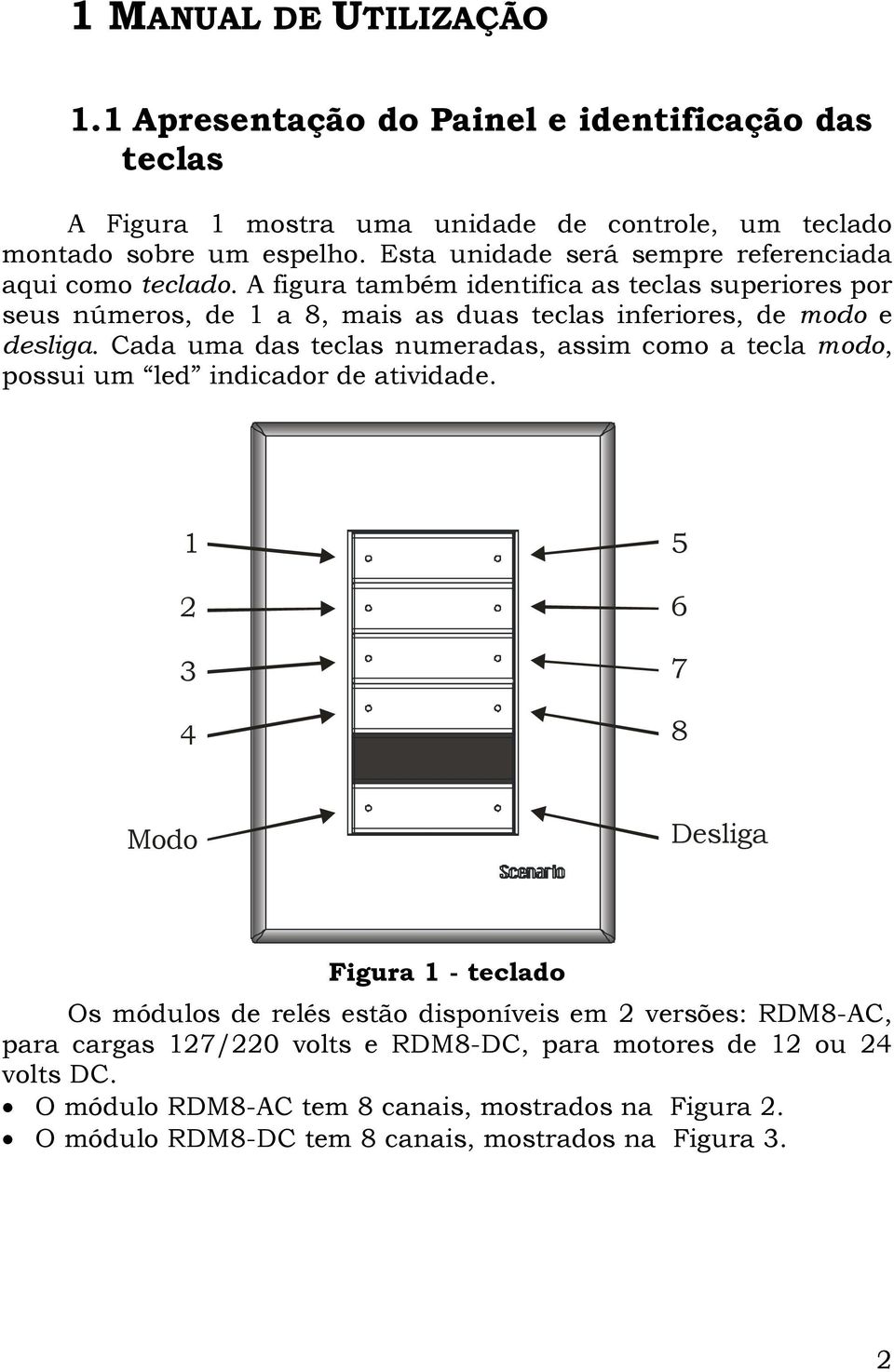 A figura também identifica as teclas superiores por seus números, de 1 a 8, mais as duas teclas inferiores, de modo e desliga.