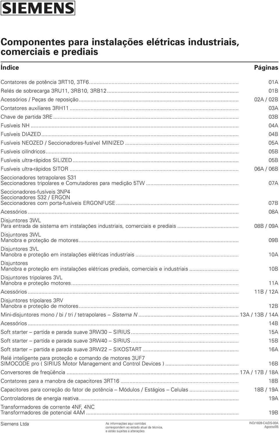 .. 04B Fusíveis NEOZED / Seccionadores-fusível MINIZED... 05A Fusíveis cilíndricos... 05B Fusíveis ultra-rápidos SILIZED... 05B Fusíveis ultra-rápidos SITOR.