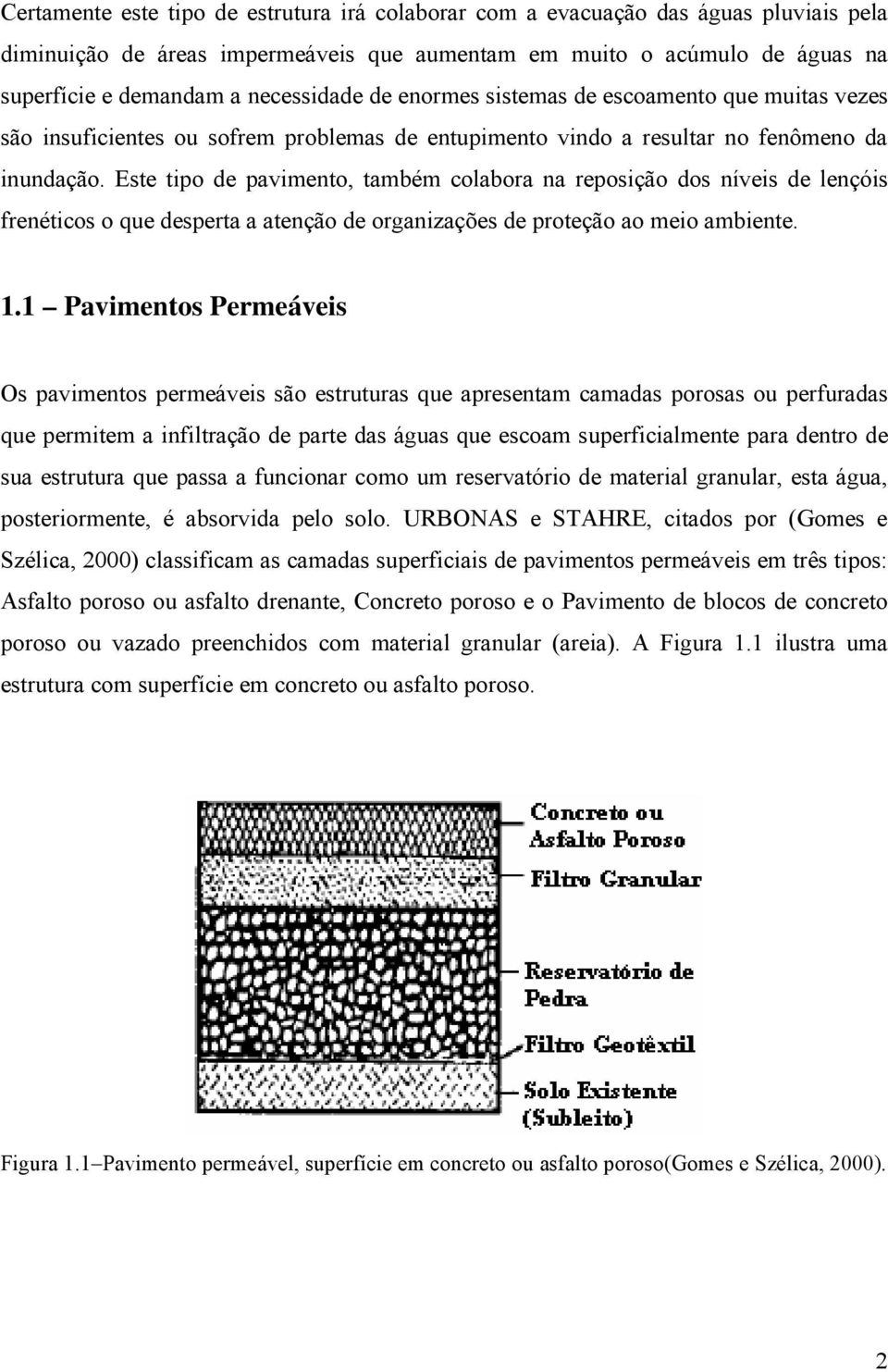 Este tipo de pavimento, também colabora na reposição dos níveis de lençóis frenéticos o que desperta a atenção de organizações de proteção ao meio ambiente. 1.