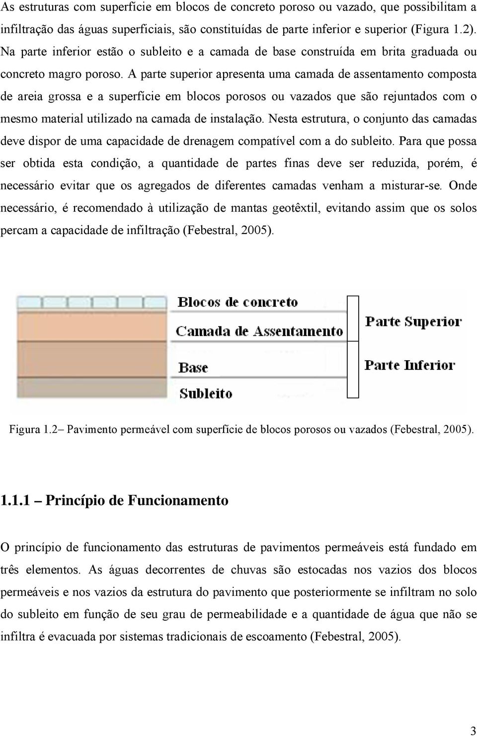 A parte superior apresenta uma camada de assentamento composta de areia grossa e a superfície em blocos porosos ou vazados que são rejuntados com o mesmo material utilizado na camada de instalação.