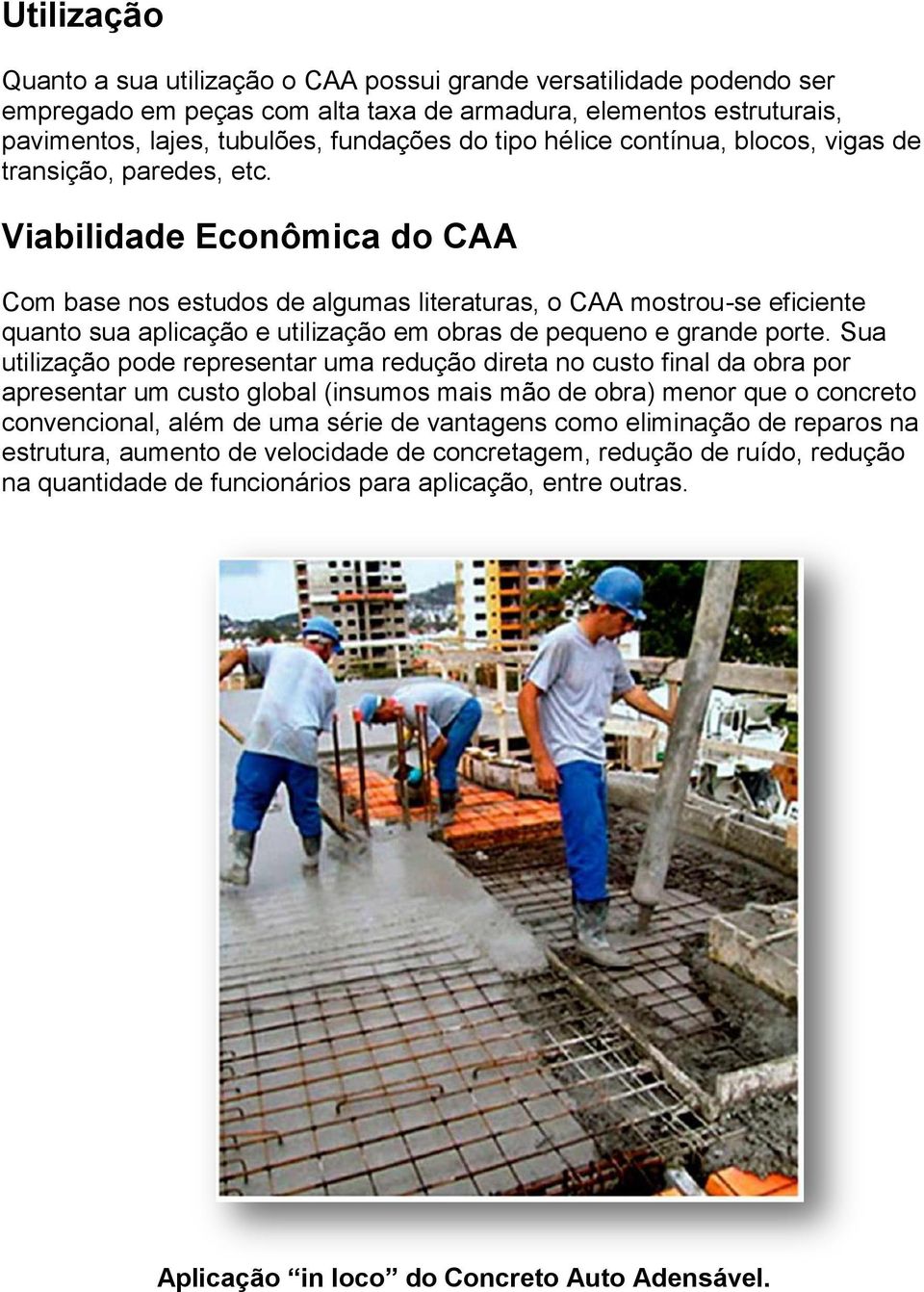 Viabilidade Econômica do CAA Com base nos estudos de algumas literaturas, o CAA mostrou-se eficiente quanto sua aplicação e utilização em obras de pequeno e grande porte.