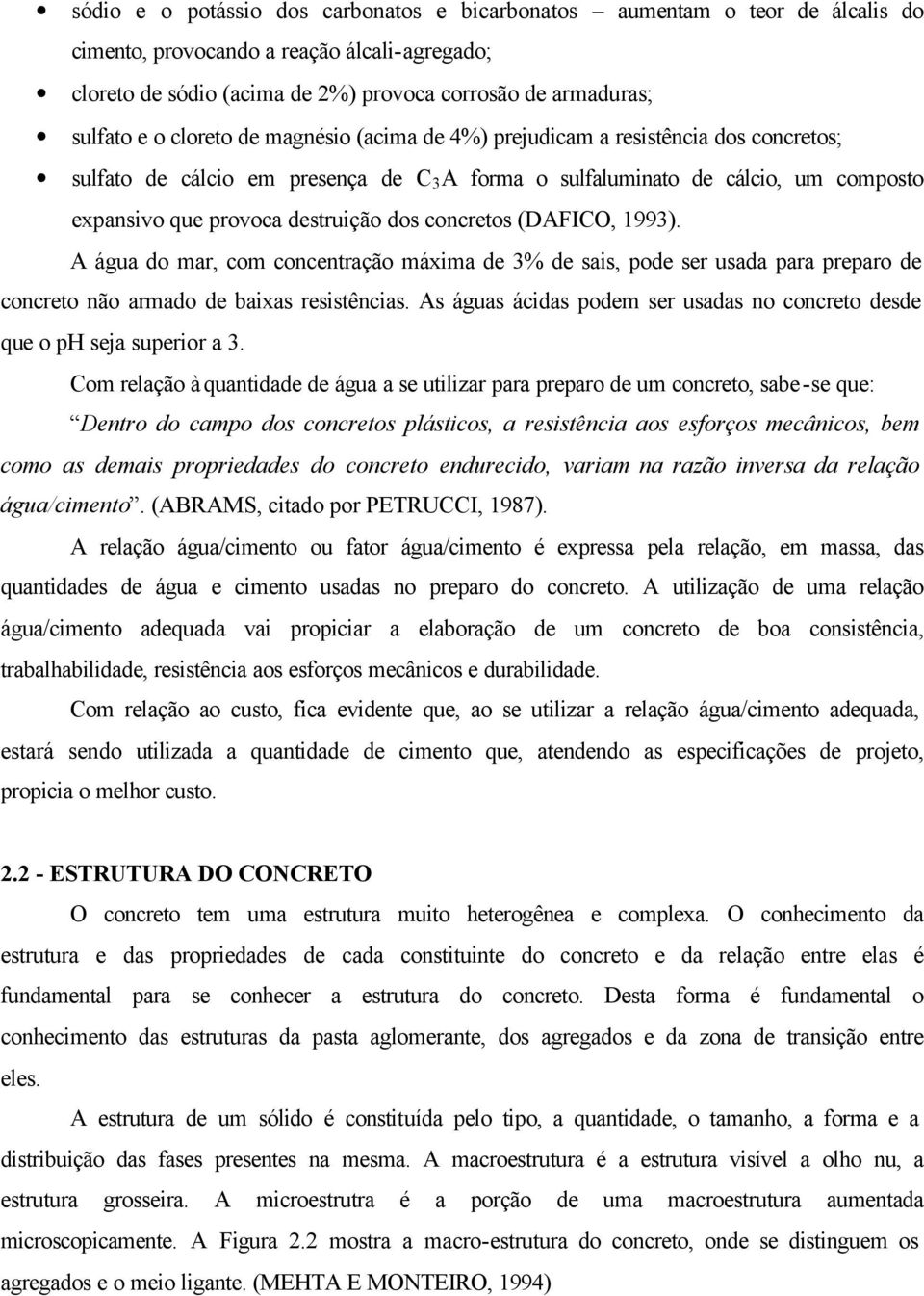 concretos (DAFICO, 1993). A água do mar, com concentração máxima de 3% de sais, pode ser usada para preparo de concreto não armado de baixas resistências.