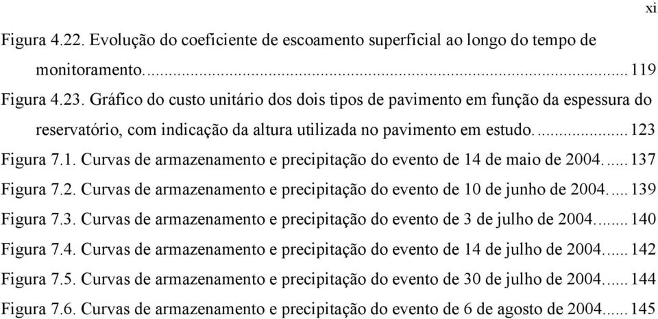 3 Figura 7.1. Curvas de armazenamento e precipitação do evento de 14 de maio de 2004...137 Figura 7.2. Curvas de armazenamento e precipitação do evento de 10 de junho de 2004...139 Figura 7.3. Curvas de armazenamento e precipitação do evento de 3 de julho de 2004.