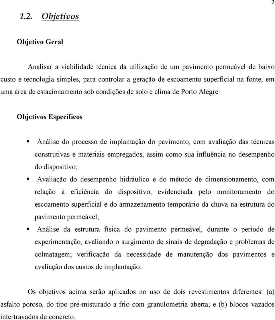 Objetivos Específicos Análise do processo de implantação do pavimento, com avaliação das técnicas construtivas e materiais empregados, assim como sua influência no desempenho do dispositivo;