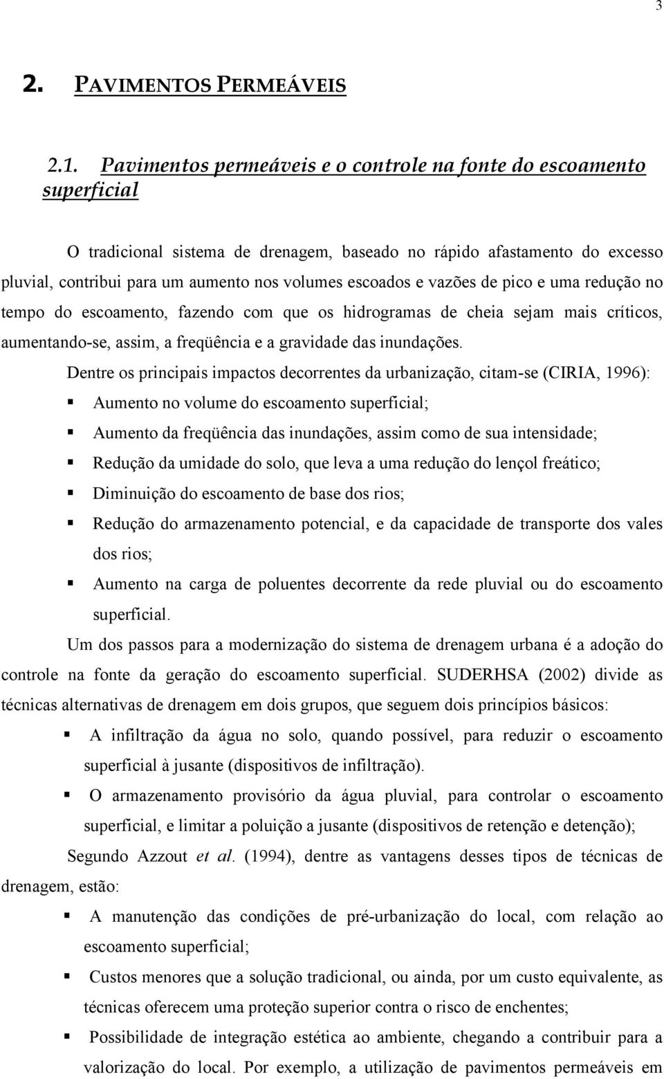 escoados e vazões de pico e uma redução no tempo do escoamento, fazendo com que os hidrogramas de cheia sejam mais críticos, aumentando-se, assim, a freqüência e a gravidade das inundações.