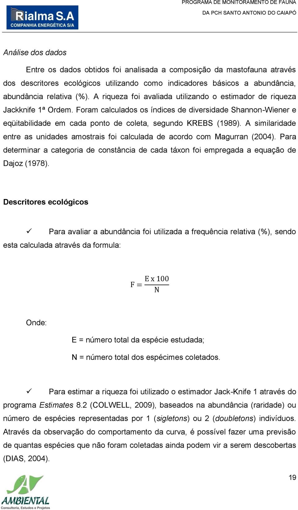 A similaridade entre as unidades amostrais foi calculada de acordo com Magurran (2004). Para determinar a categoria de constância de cada táxon foi empregada a equação de Dajoz (1978).