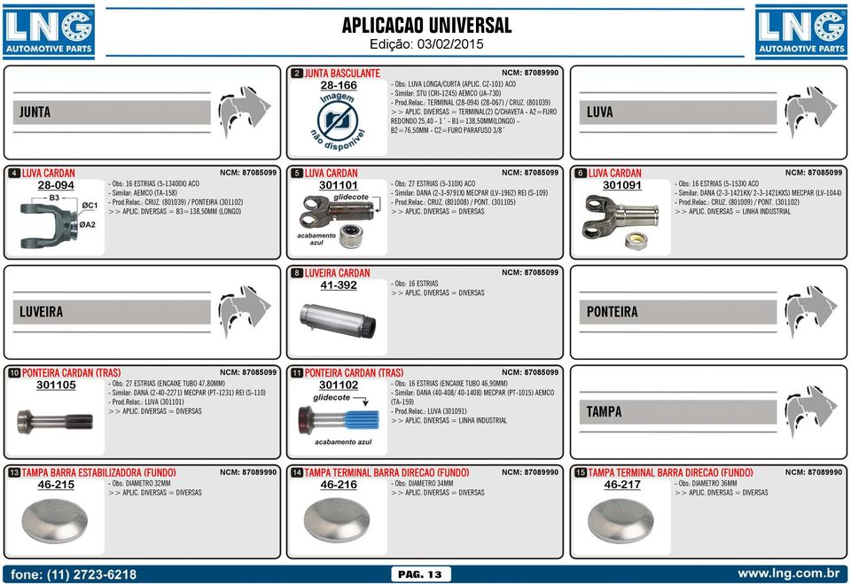 DIVERSAS = TERMINAL(2) C/CHAVETA - A2=FURO REDONDO 25,40-1 - B1=138,50MM(LONGO) - B2=76,50MM - C2=FURO PARAFUSO 3/8 LUVA CARDAN R$ 232,42 5 NCM: 87085099 301101 - Obs: 27 ESTRIAS (5-310X) ACO -