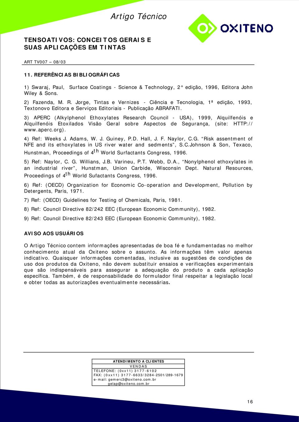 Adams, W. J. Guiney, P.D. Hall, J. F. Naylor, C.G. Risk assentment of NFE and its ethoxylates in US river water and sedments, S.C.Johnson & Son, Texaco, Hunstman, Proceedings of 4 th World Surfactants Congress, 1996.