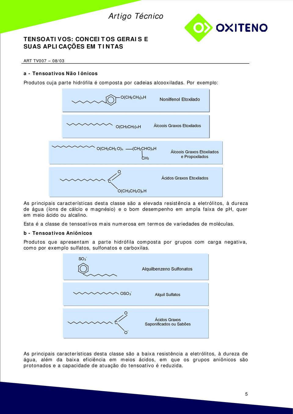 Etoxilados As principais características desta classe são a elevada resistência a eletrólitos, à dureza de água (íons de cálcio e magnésio) e o bom desempenho em ampla faixa de ph, quer em meio ácido