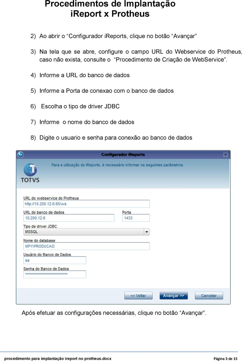 4) Informe a URL do banco de dados 5) Informe a Porta de conexao com o banco de dados 6) Escolha o tipo de driver JDBC 7) Informe o nome