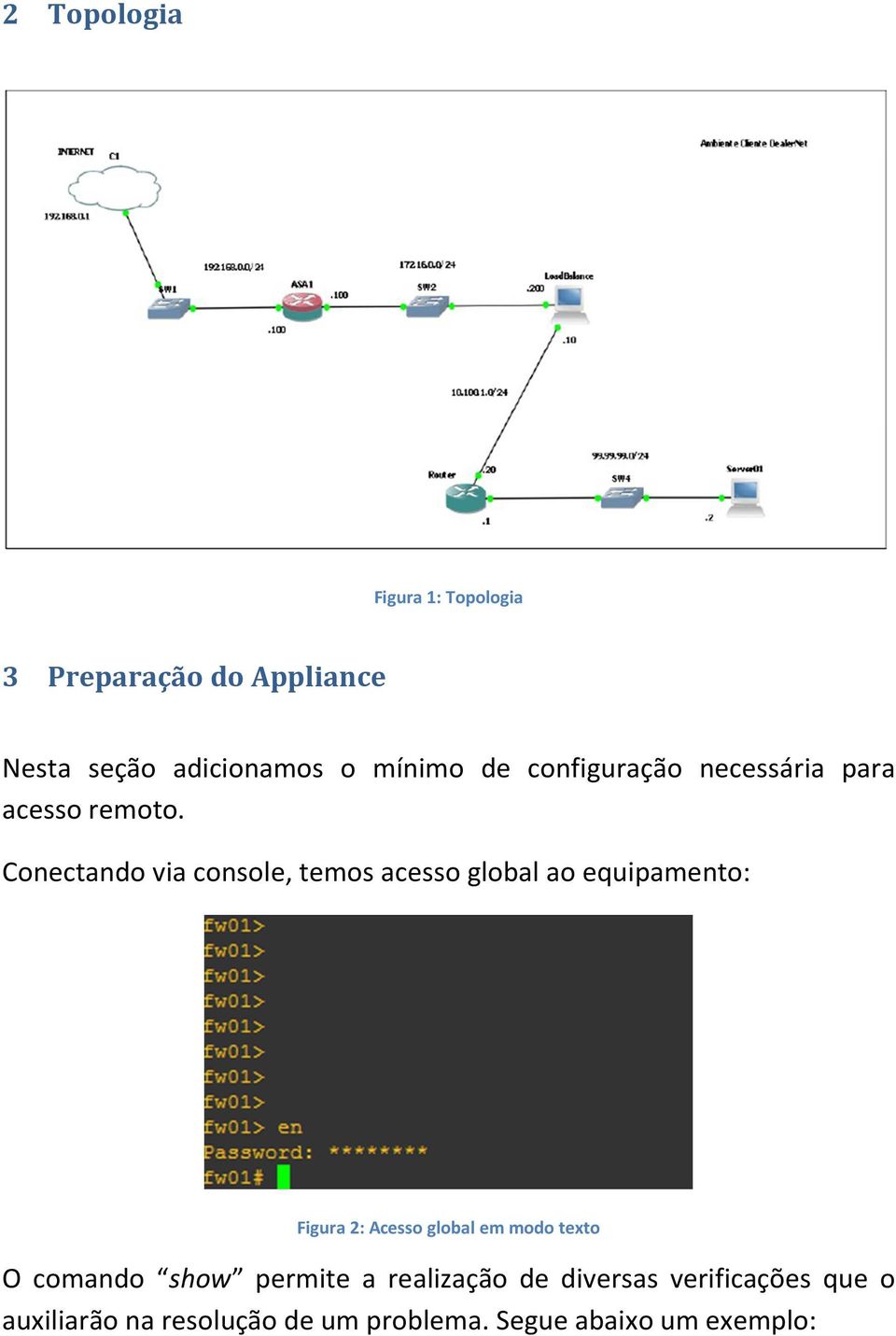 Conectando via console, temos acesso global ao equipamento: Figura 2: Acesso global em modo