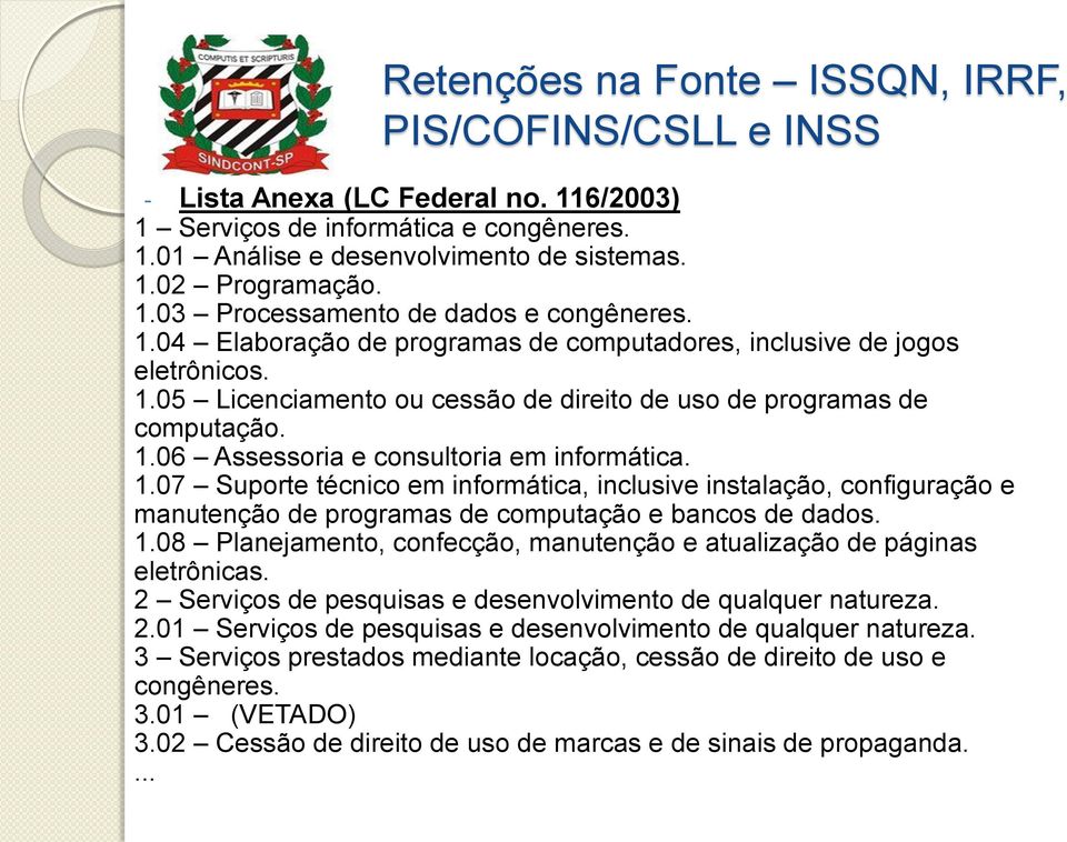 06 Assessoria e consultoria em informática. 1.07 Suporte técnico em informática, inclusive instalação, configuração e manutenção de programas de computação e bancos de dados. 1.08 Planejamento, confecção, manutenção e atualização de páginas eletrônicas.