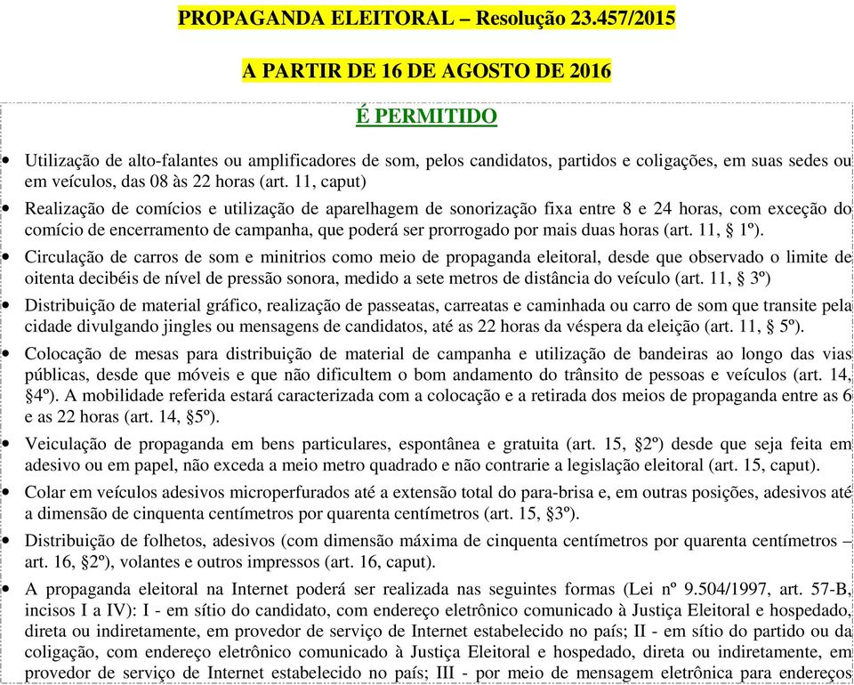 (art. 11, caput) Realização de comícios e utilização de aparelhagem de sonorização fixa entre 8 e 24 horas, com exceção do comício de encerramento de campanha, que poderá ser prorrogado por mais duas