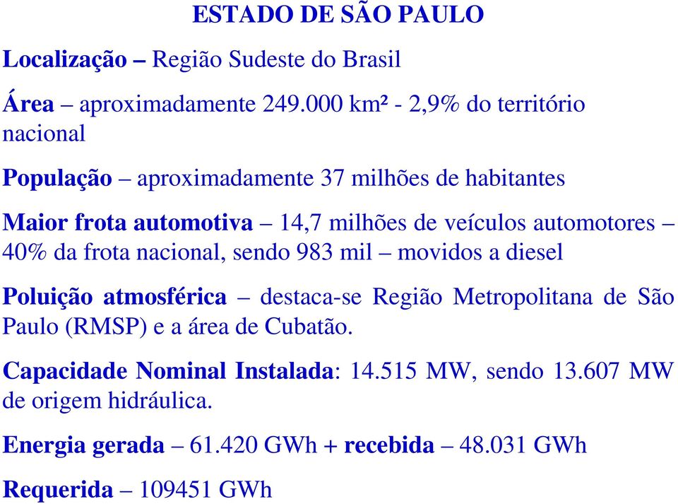 veículos automotores 40% da frota nacional, sendo 983 mil movidos a diesel Poluição atmosférica destaca-se Região Metropolitana de