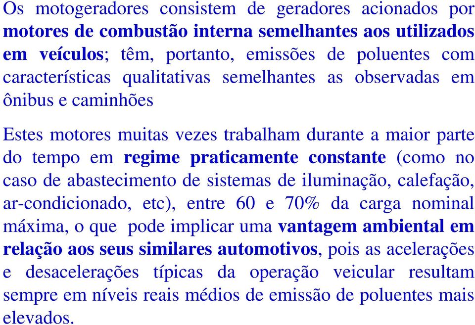 constante (como no caso de abastecimento de sistemas de iluminação, calefação, ar-condicionado, etc), entre 60 e 70% da carga nominal máxima, o que pode implicar uma vantagem