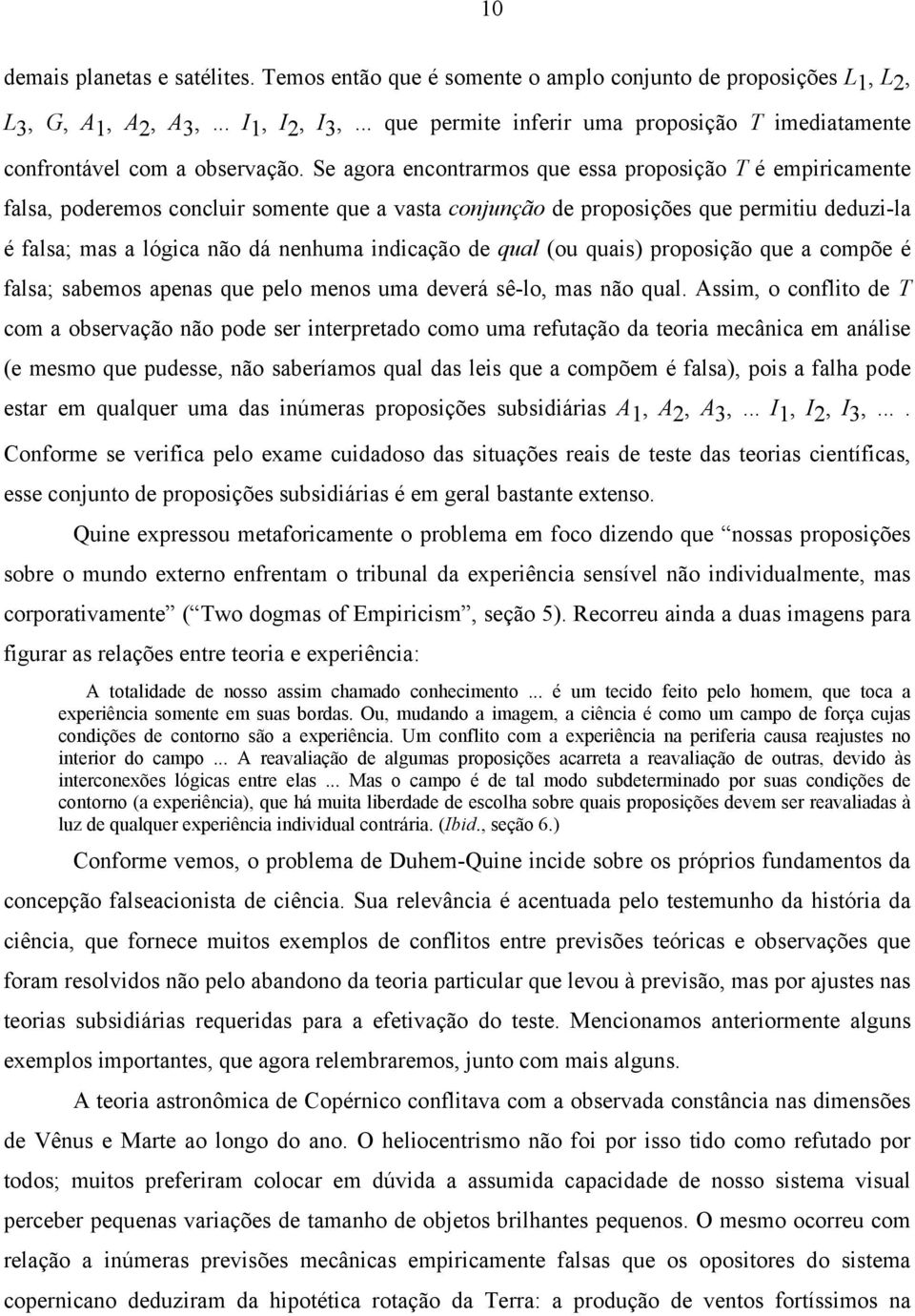 Se agora encontrarmos que essa proposição T é empiricamente falsa, poderemos concluir somente que a vasta conjunção de proposições que permitiu deduzi-la é falsa; mas a lógica não dá nenhuma